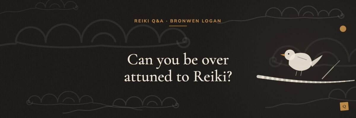 Can you be over attuned to Reiki?